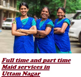 Full time and part time Maid services in Uttam Nagar